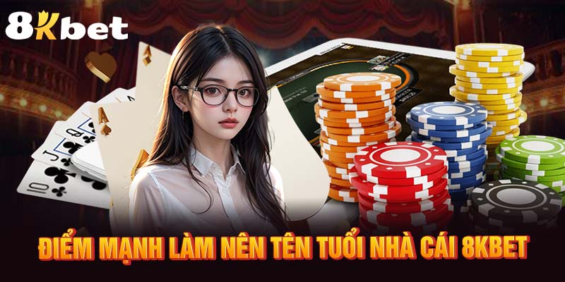 Điểm mạnh làm nên tên tuổi nhà cái 8kbet